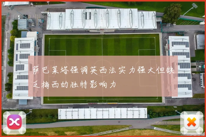 萨巴莱塔强调英西法实力强大但缺乏梅西的独特影响力